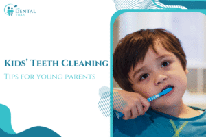 Teeth Cleaning for Kids: Tips and Importance for Parents